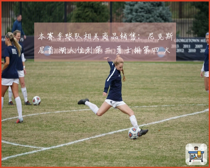 本赛季球队相关商品销售：尼克斯居首 湖人位列第二 勇士排第四 火箭未进前十