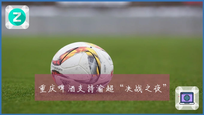 重庆啤酒支持渝超“决战之夜”