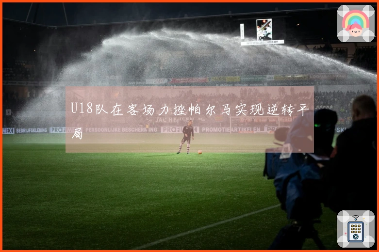 U18队在客场力挫帕尔马实现逆转平局