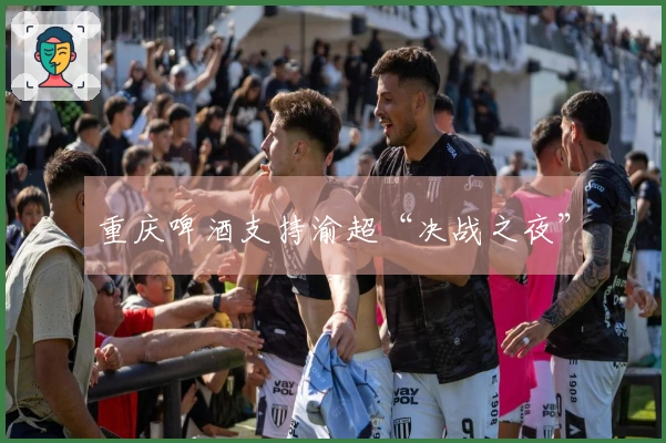 重庆啤酒支持渝超“决战之夜”